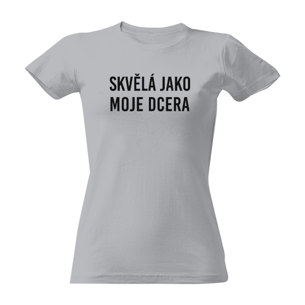 Tričko s potiskem SKVĚLÁ JAKO MOJE DCERA 